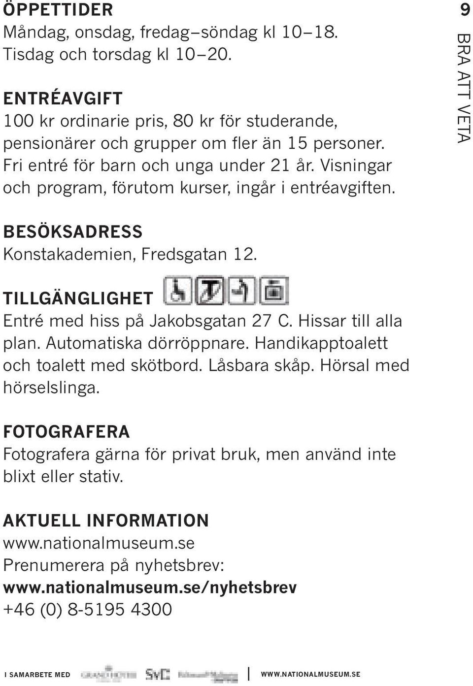 TILLGÄNGLIGHET Entré med hiss på Jakobsgatan 27 C. Hissar till alla plan. automatiska dörröppnare. Handikapptoalett och toalett med skötbord. Låsbara skåp. Hörsal med hörselslinga.