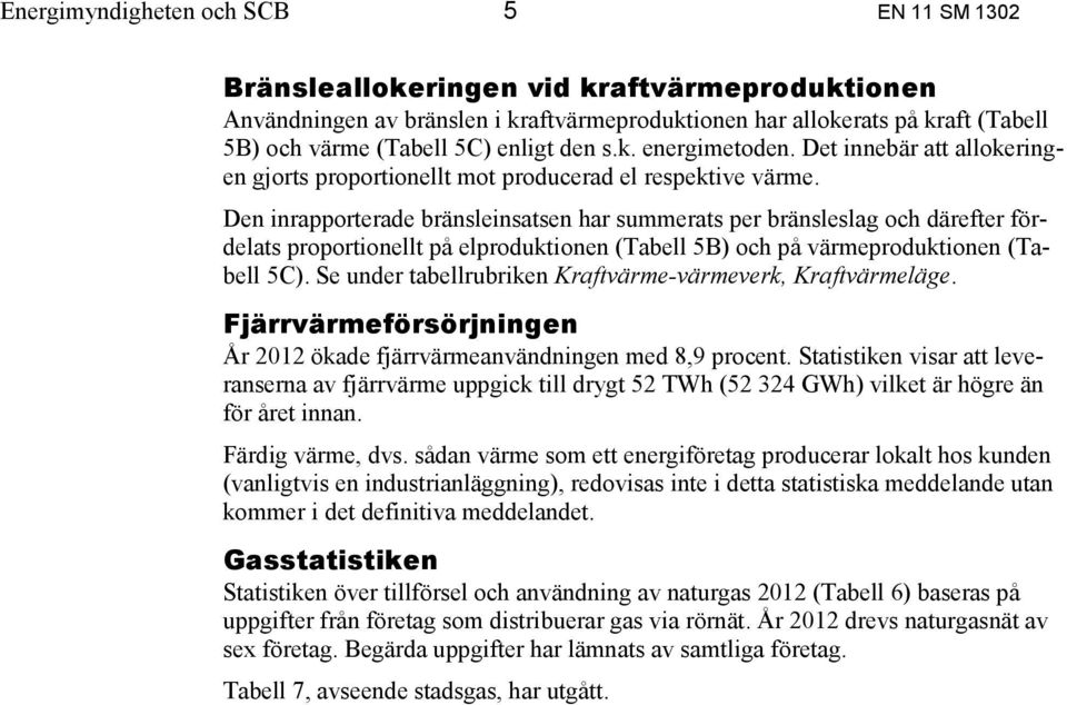 Den inrapporterade bränsleinsatsen har summerats per bränsleslag och därefter fördelats proportionellt på elproduktionen (Tabell 5B) och på värmeproduktionen (Tabell 5C).
