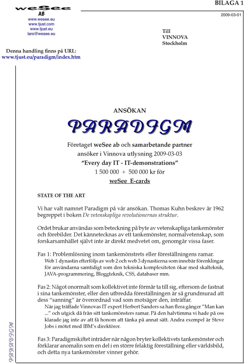 kr för wesee E-cards STATE OF THE ART Vi har valt namnet Paradigm på vår ansökan. Thomas Kuhn beskrev år 1962 begreppet i boken De vetenskapliga revolutionernas struktur.