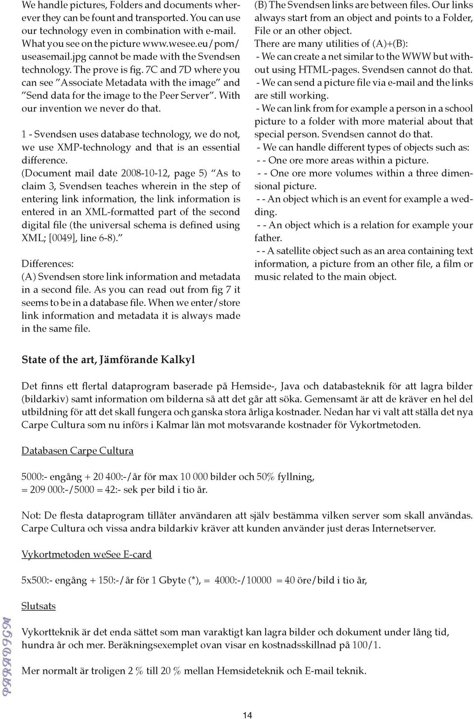 With our invention we never do that. 1 - Svendsen uses database technology, we do not, we use XMP-technology and that is an essential difference.