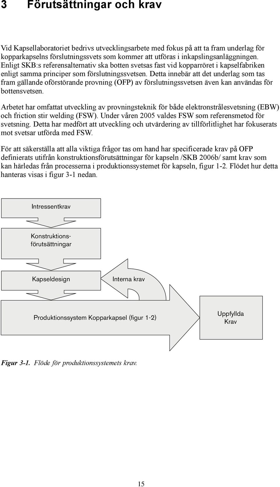 Detta innebär att det underlag som tas fram gällande oförstörande provning (OFP) av förslutningssvetsen även kan användas för bottensvetsen.