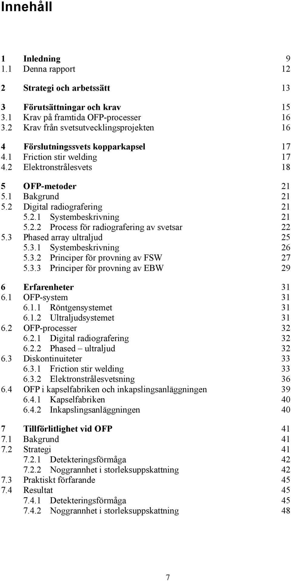 2.2 Process för radiografering av svetsar 22 5.3 Phased array ultraljud 25 5.3.1 Systembeskrivning 26 5.3.2 Principer för provning av FSW 27 5.3.3 Principer för provning av EBW 29 6 Erfarenheter 31 6.