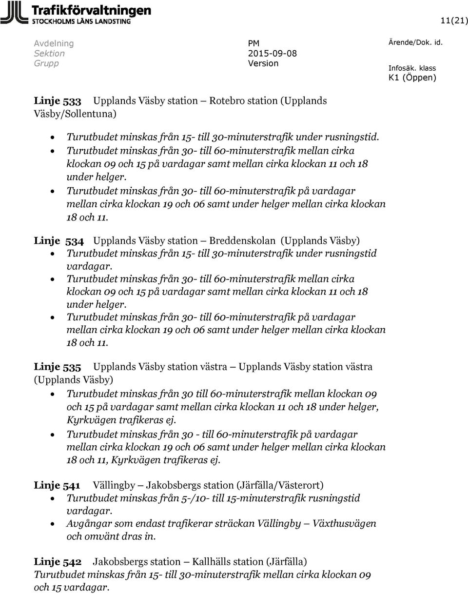 Turutbudet minskas från 30- till 60-minuterstrafik på vardagar mellan cirka klockan 19 och 06 samt under helger mellan cirka klockan 18 och 11.