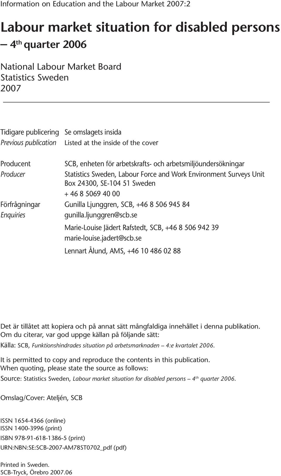 Environment Surveys Unit Box 24300, SE-104 51 Sweden + 46 8 5069 40 00 Förfrågningar Gunilla Ljunggren, SCB, +46 8 506 945 84 Enquiries gunilla.ljunggren@scb.