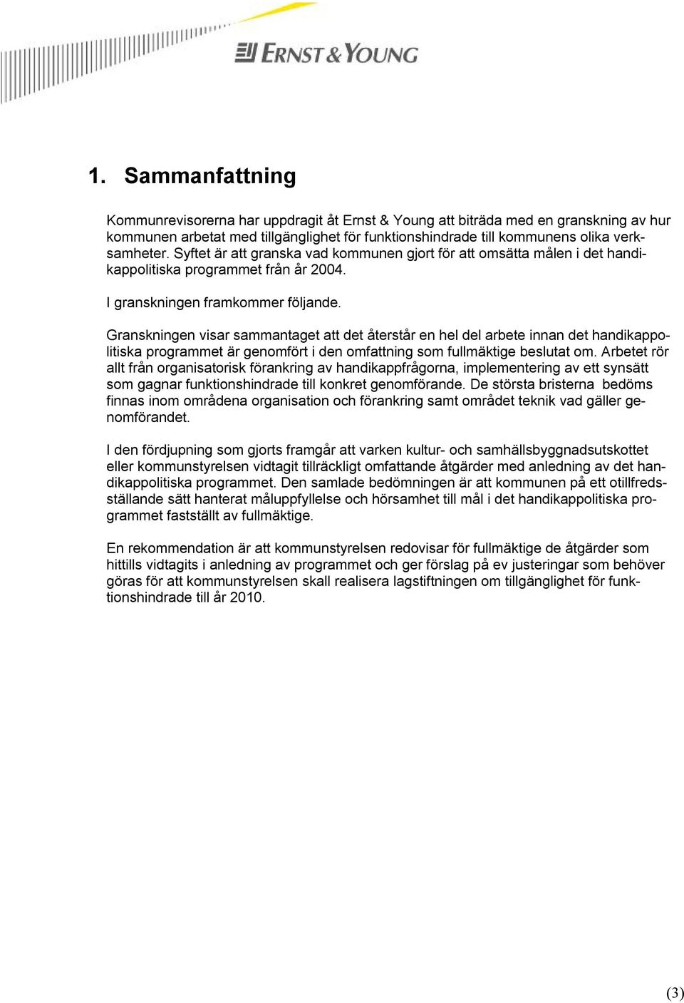 Granskningen visar sammantaget att det återstår en hel del arbete innan det handikappolitiska programmet är genomfört i den omfattning som fullmäktige beslutat om.