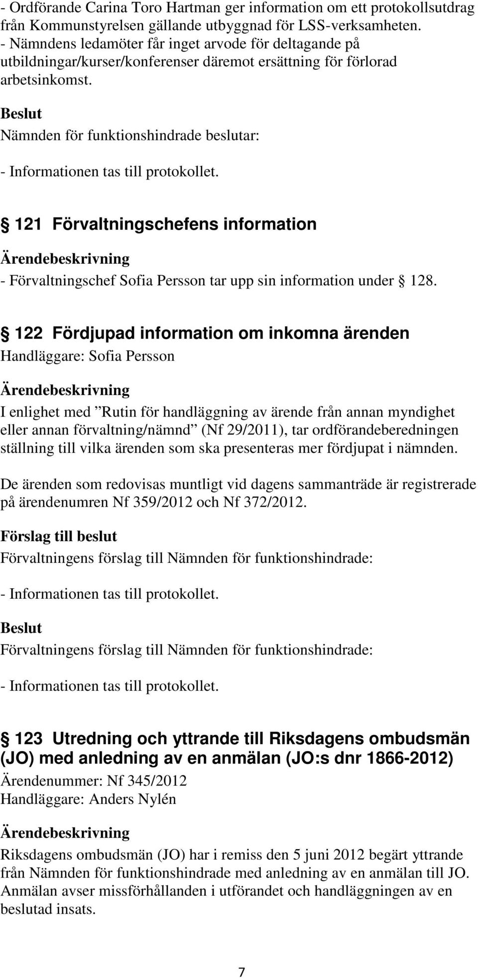 Nämnden för funktionshindrade beslutar: 121 Förvaltningschefens information - Förvaltningschef Sofia Persson tar upp sin information under 128.