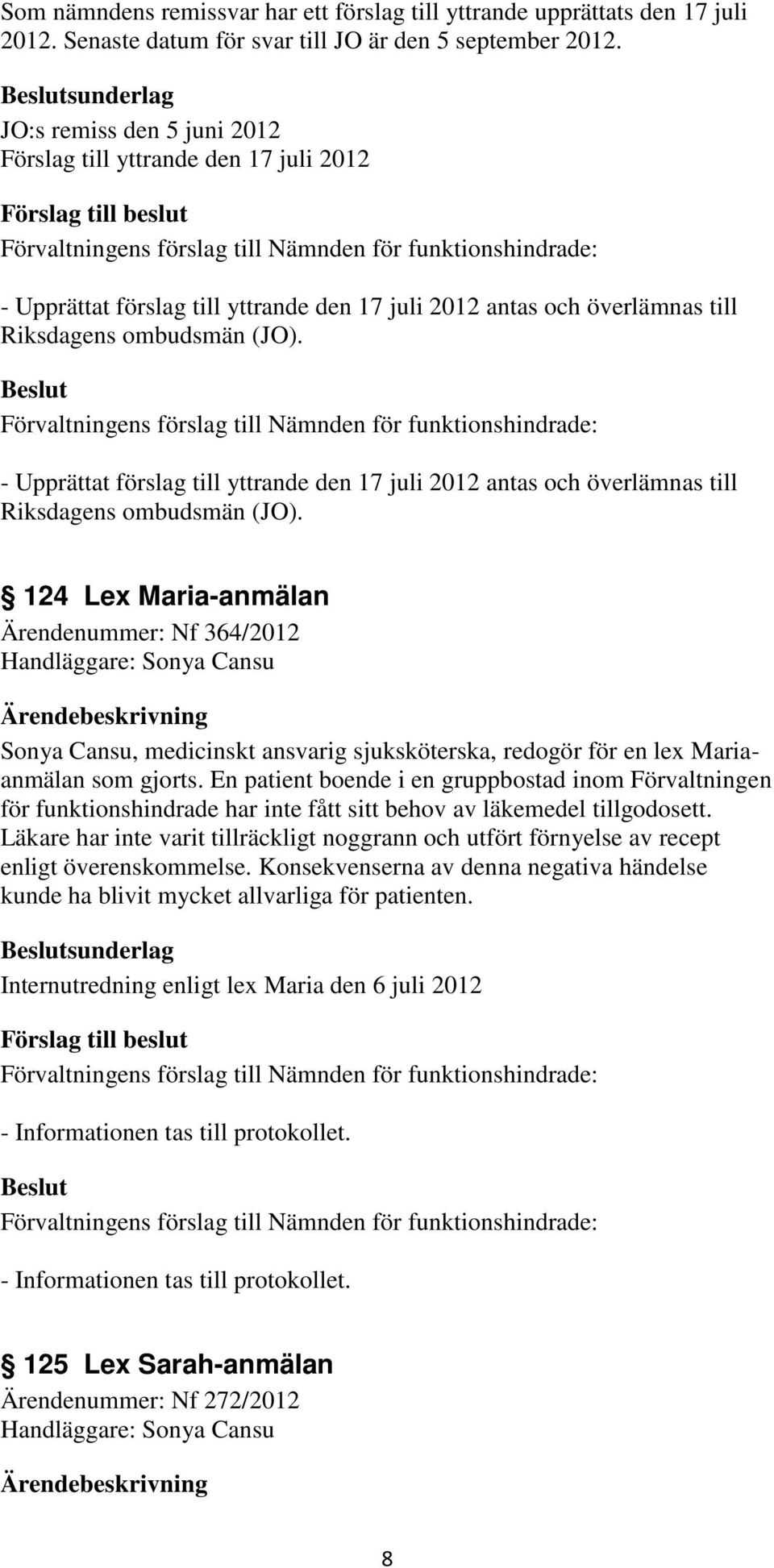 - Upprättat förslag till yttrande den 17 juli 2012 antas och överlämnas till Riksdagens ombudsmän (JO).