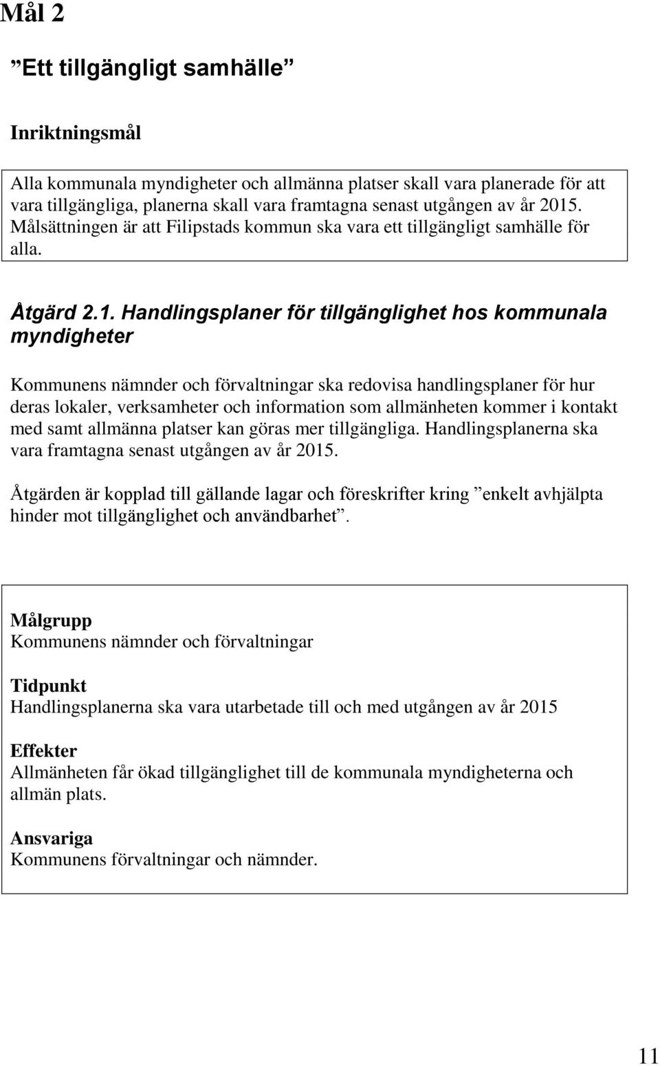 Handlingsplaner för tillgänglighet hos kommunala myndigheter Kommunens nämnder och förvaltningar ska redovisa handlingsplaner för hur deras lokaler, verksamheter och information som allmänheten