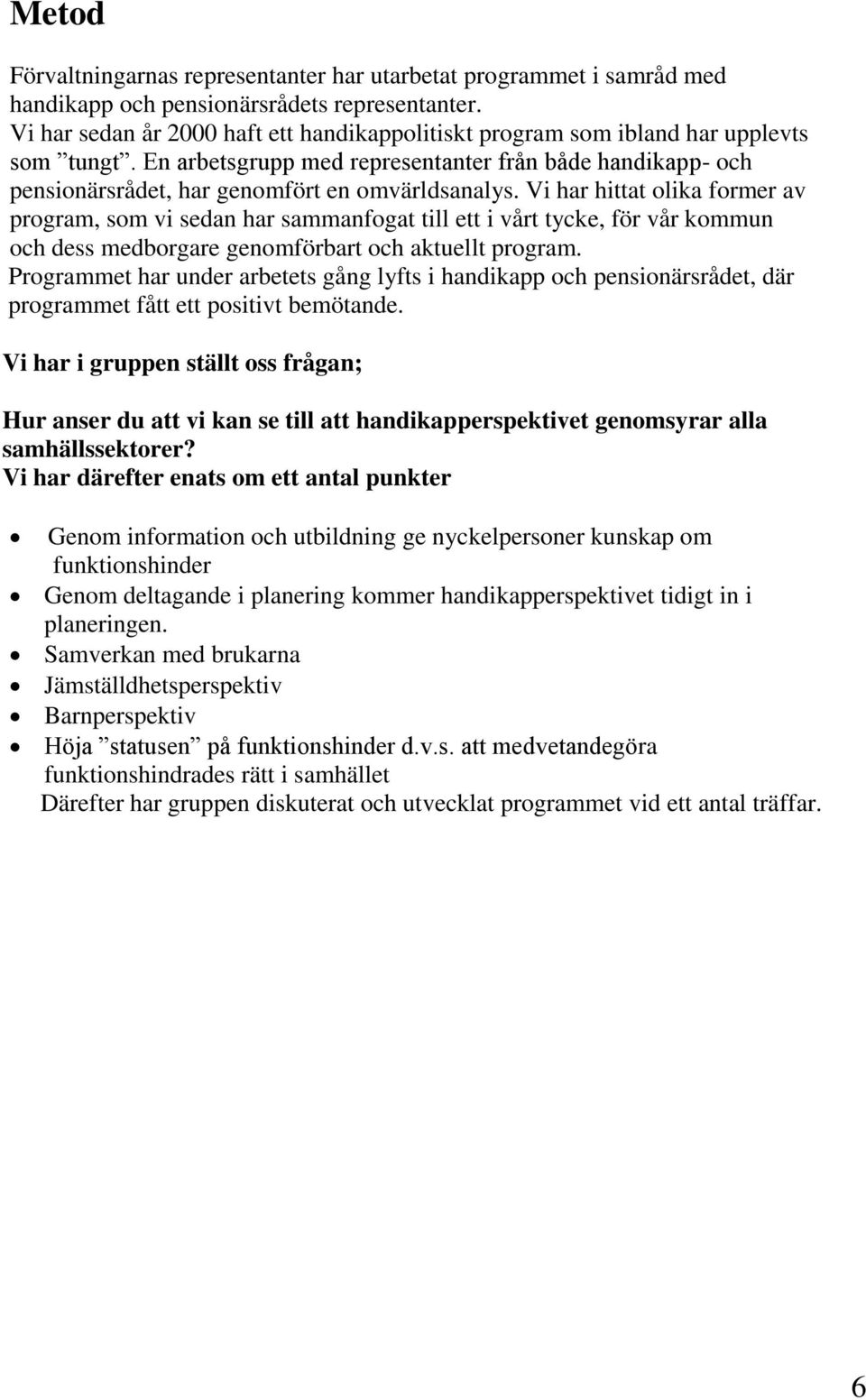 Vi har hittat olika former av program, som vi sedan har sammanfogat till ett i vårt tycke, för vår kommun och dess medborgare genomförbart och aktuellt program.