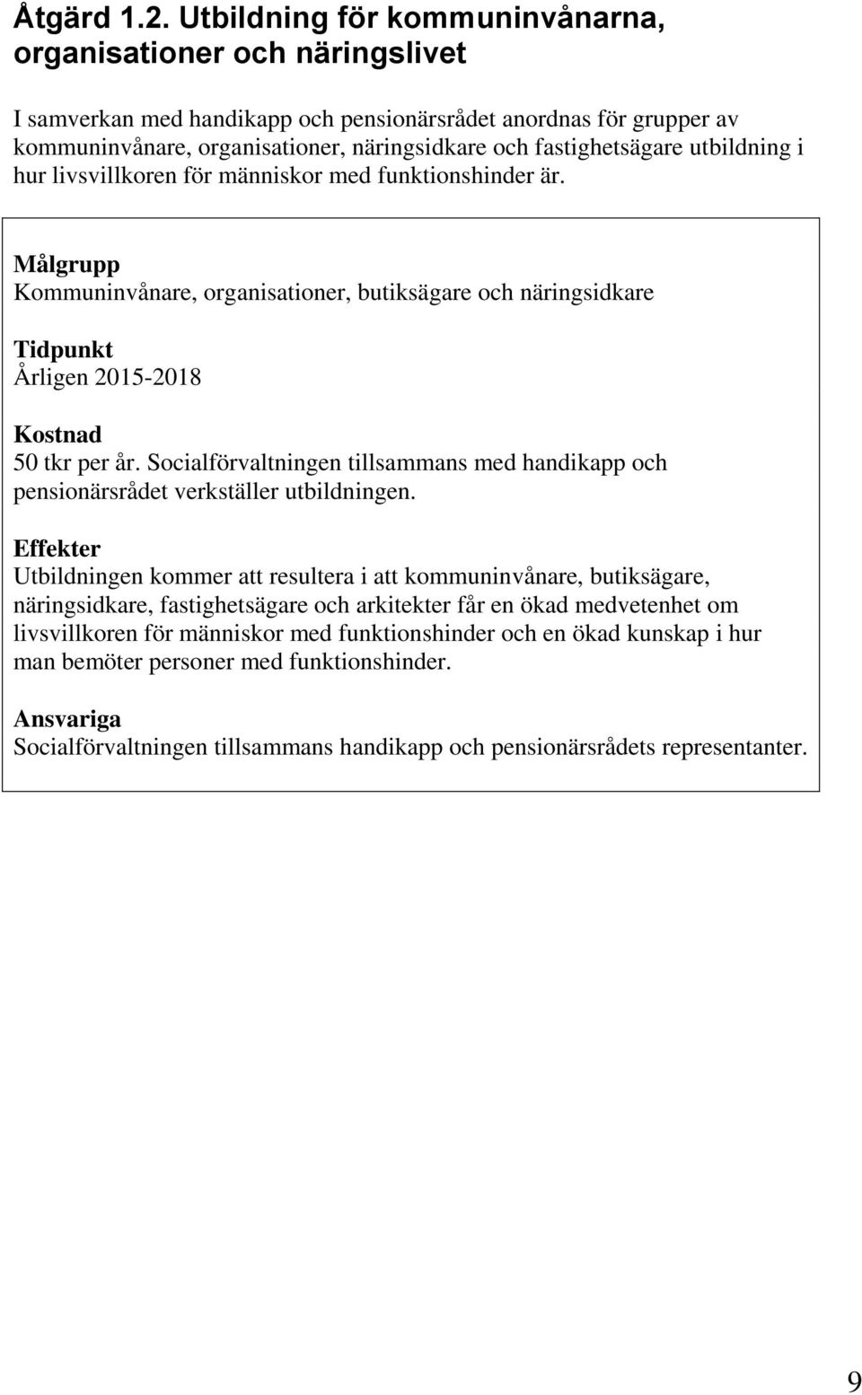 utbildning i hur livsvillkoren för människor med funktionshinder är. Målgrupp Kommuninvånare, organisationer, butiksägare och näringsidkare Tidpunkt Årligen 2015-2018 Kostnad 50 tkr per år.