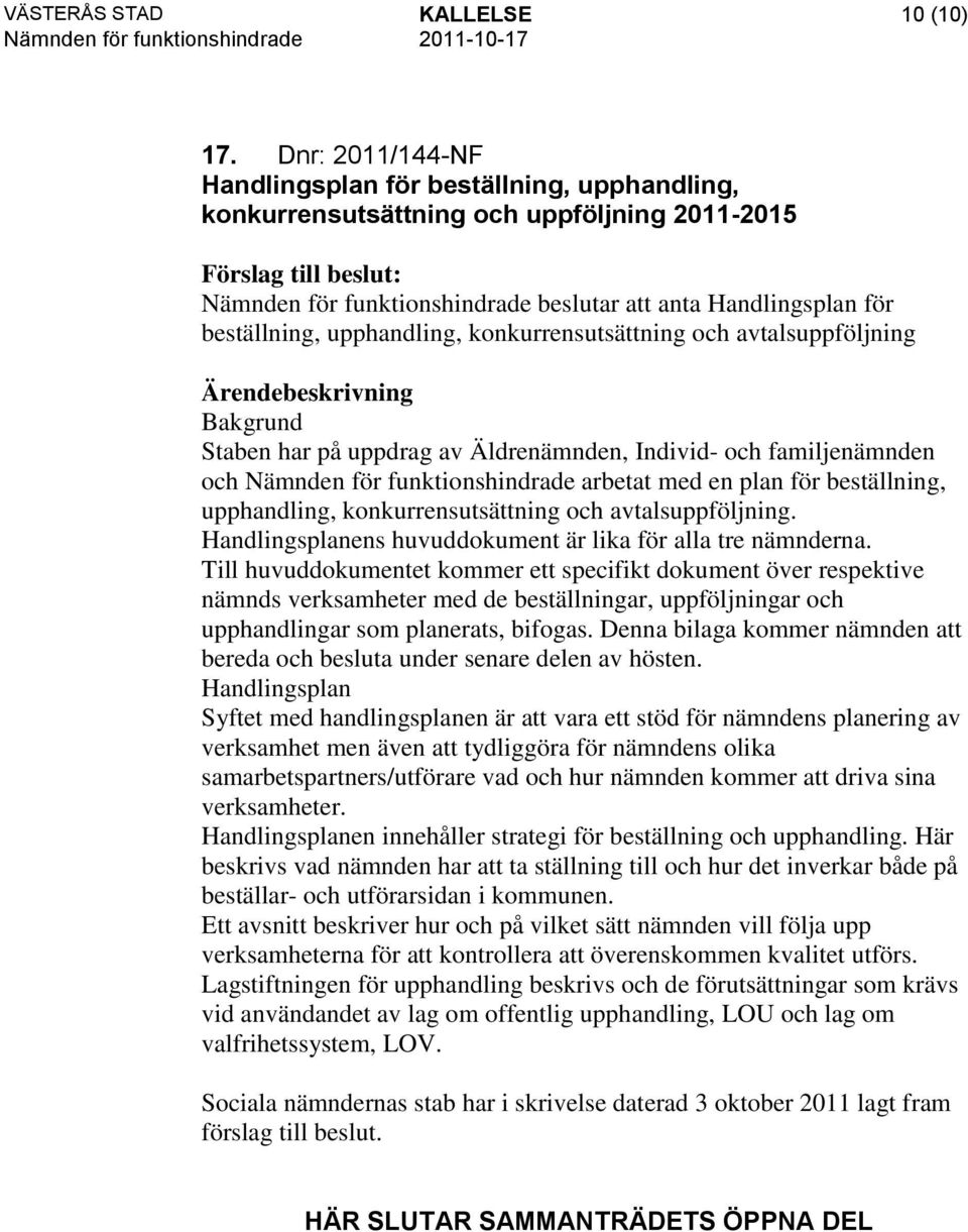 konkurrensutsättning och avtalsuppföljning Bakgrund Staben har på uppdrag av Äldrenämnden, Individ- och familjenämnden och Nämnden för funktionshindrade arbetat med en plan för beställning,