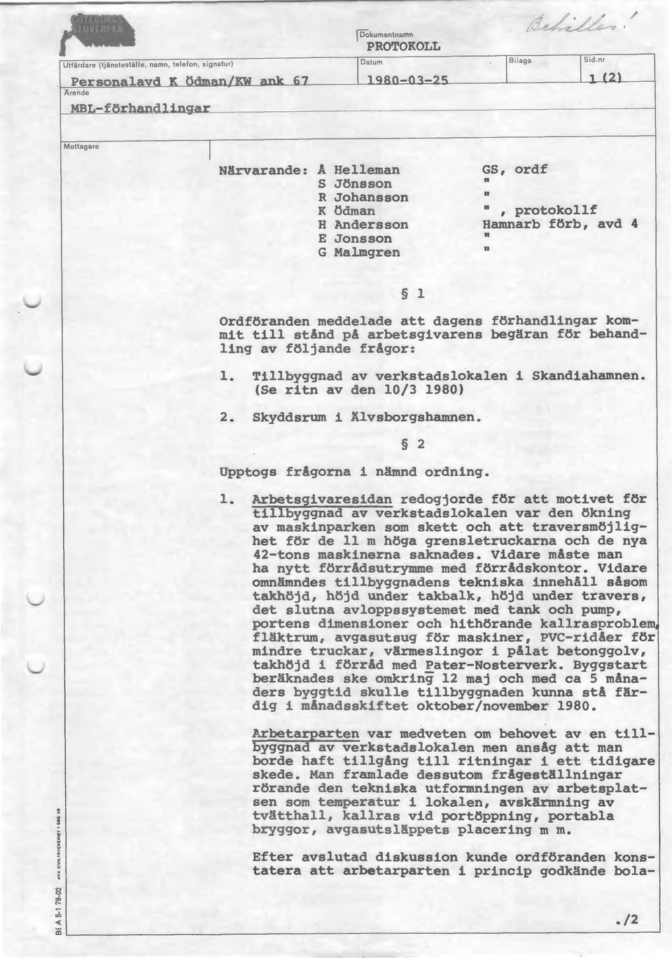 förhandlingar kommit till stånd på arbetsgivarens begäran för behandling av följande frågor: 1. Tillbyggnad av verkstadslokalen i Skandiahamnen. (Se ritn av den 10/3 1980) 2.