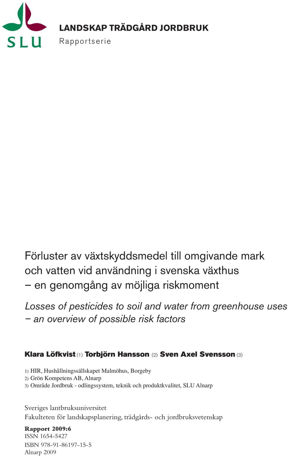 Svensson (3) 1) HIR, Hushållningssällskapet Malmöhus, Borgeby 2) Grön Kompetens AB, Alnarp 3) Område Jordbruk - odlingssystem, teknik och produktkvalitet, SLU