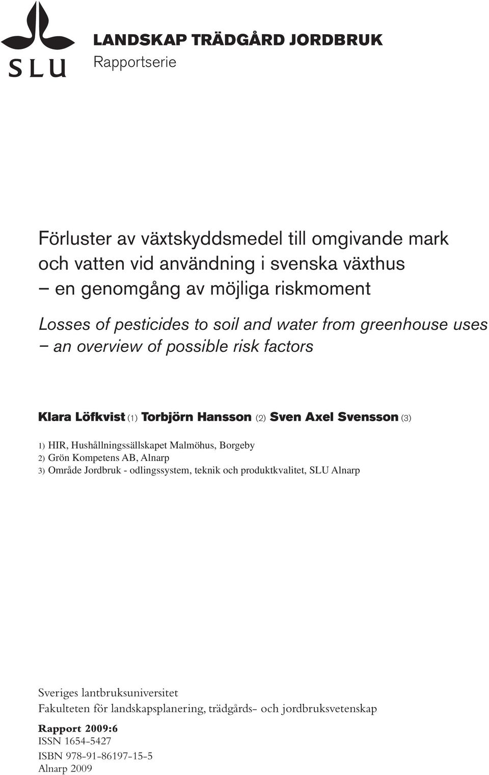 Svensson (3) 1) HIR, Hushållningssällskapet Malmöhus, Borgeby 2) Grön Kompetens AB, Alnarp 3) Område Jordbruk - odlingssystem, teknik och produktkvalitet, SLU