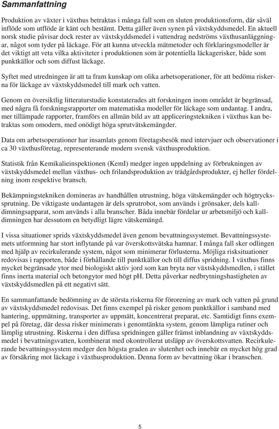 För att kunna utveckla mätmetoder och förklaringsmodeller är det viktigt att veta vilka aktiviteter i produktionen som är potentiella läckagerisker, både som punktkällor och som diffust läckage.