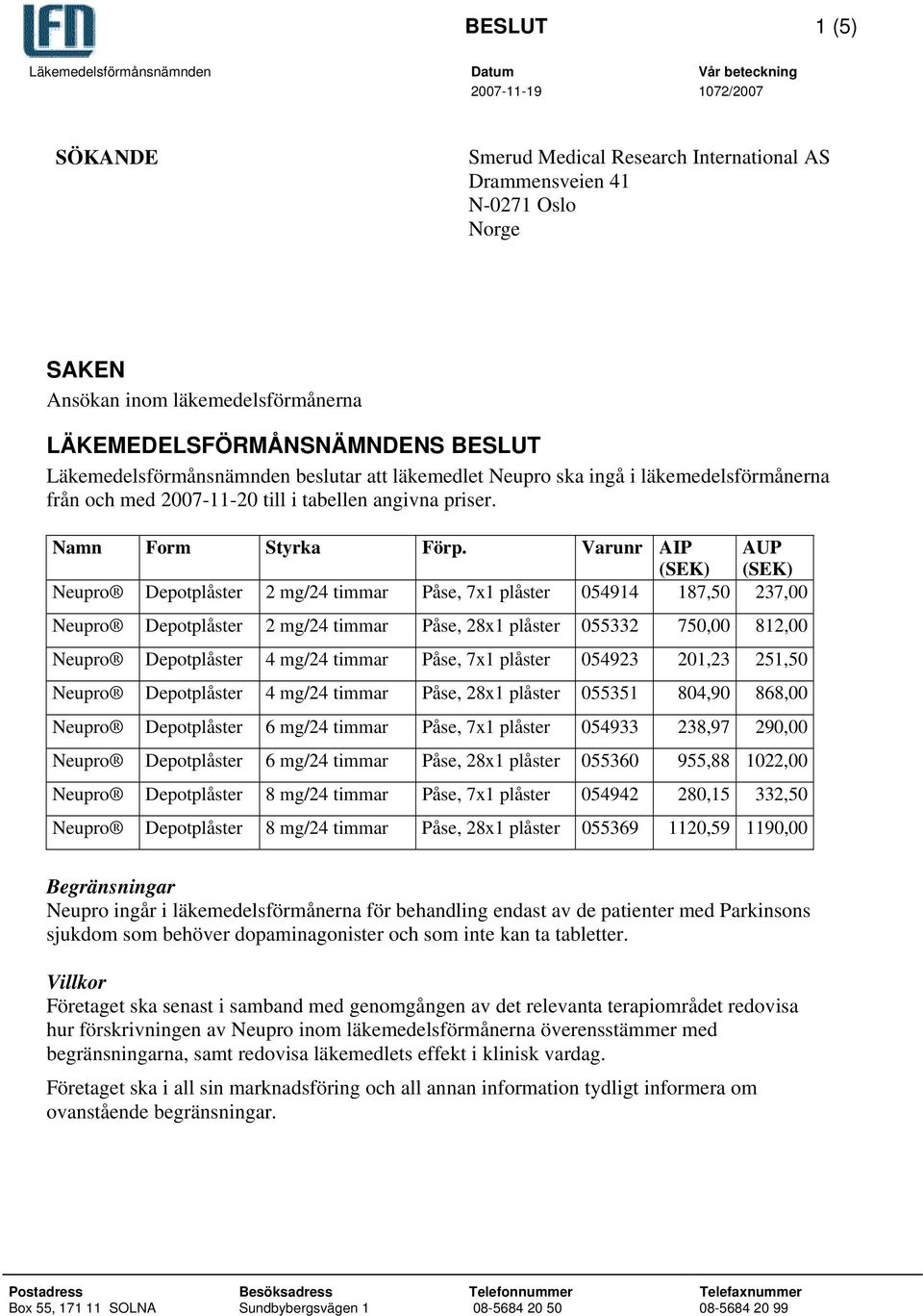 Varunr AIP (SEK) AUP (SEK) Neupro Depotplåster 2 mg/24 timmar Påse, 054914 187,50 237,00 Neupro Depotplåster 2 mg/24 timmar Påse, 055332 750,00 812,00 Neupro Depotplåster 4 mg/24 timmar Påse, 054923