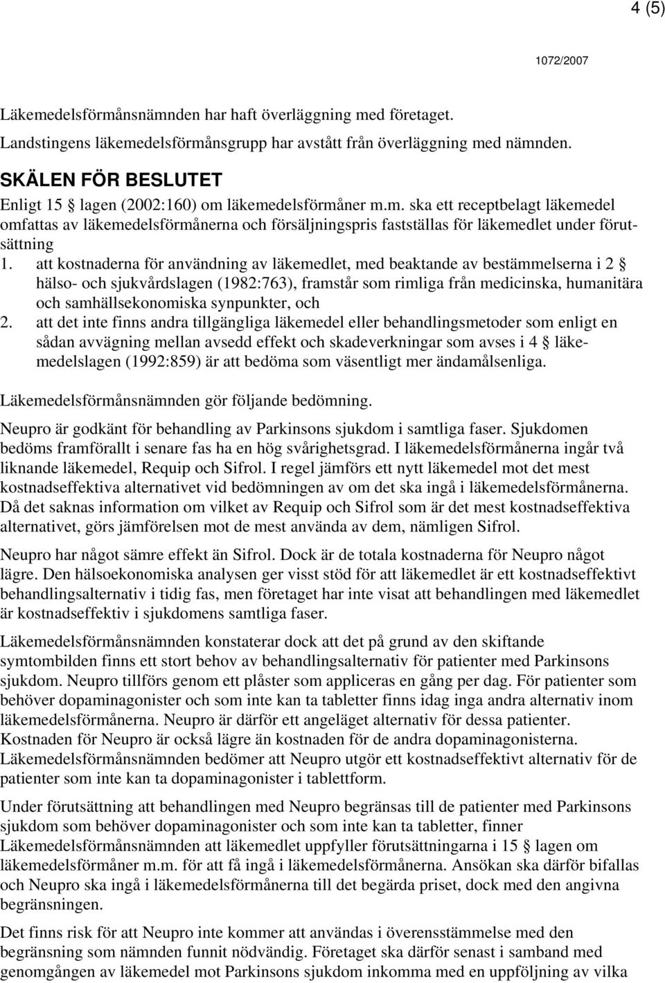 att kostnaderna för användning av läkemedlet, med beaktande av bestämmelserna i 2 hälso- och sjukvårdslagen (1982:763), framstår som rimliga från medicinska, humanitära och samhällsekonomiska