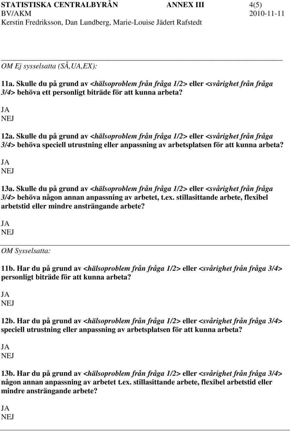 Skulle du på grund av <hälsoproblem från fråga 1/2> eller <svårighet från fråga 3/4> behöva speciell utrustning eller anpassning av arbetsplatsen för att kunna arbeta? 13a.