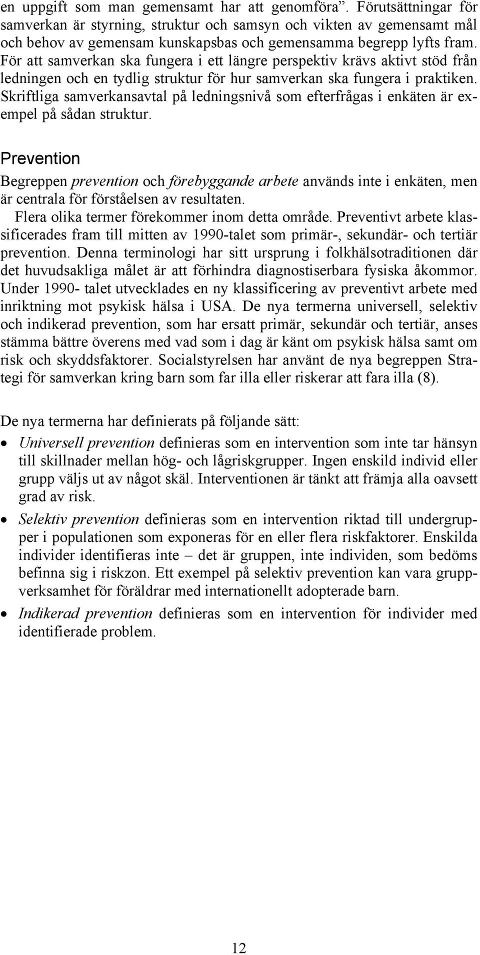 För att samverkan ska fungera i ett längre perspektiv krävs aktivt stöd från ledningen och en tydlig struktur för hur samverkan ska fungera i praktiken.