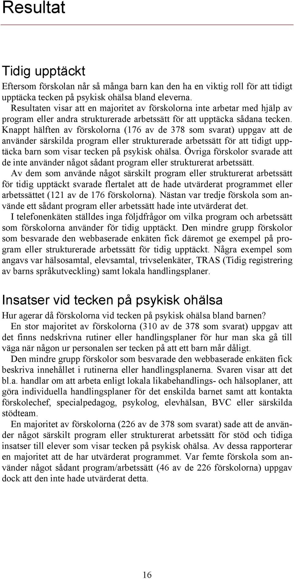 Knappt hälften av förskolorna (176 av de 378 som svarat) uppgav att de använder särskilda program eller strukturerade arbetssätt för att tidigt upptäcka barn som visar tecken på psykisk ohälsa.