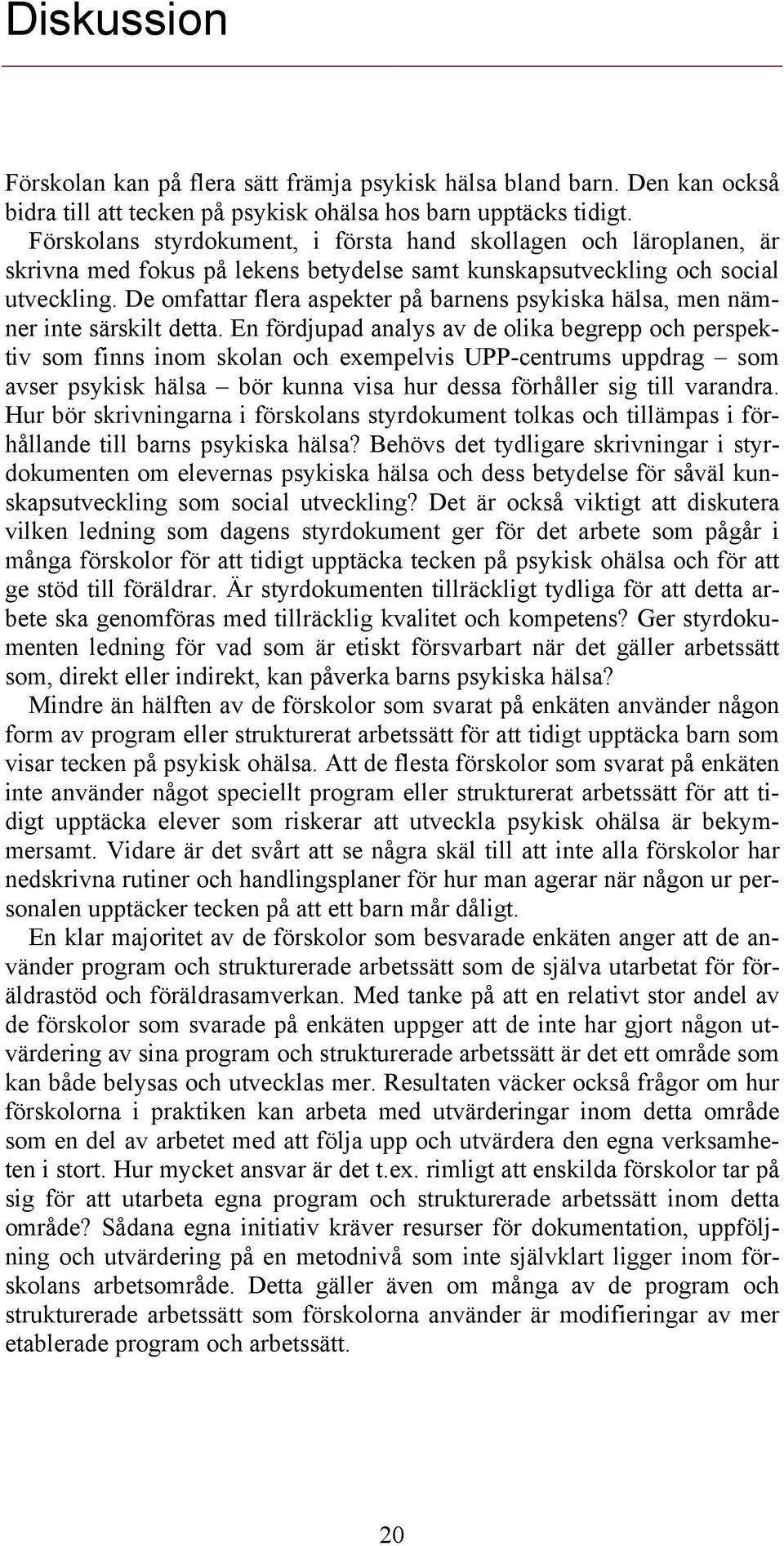 De omfattar flera aspekter på barnens psykiska hälsa, men nämner inte särskilt detta.