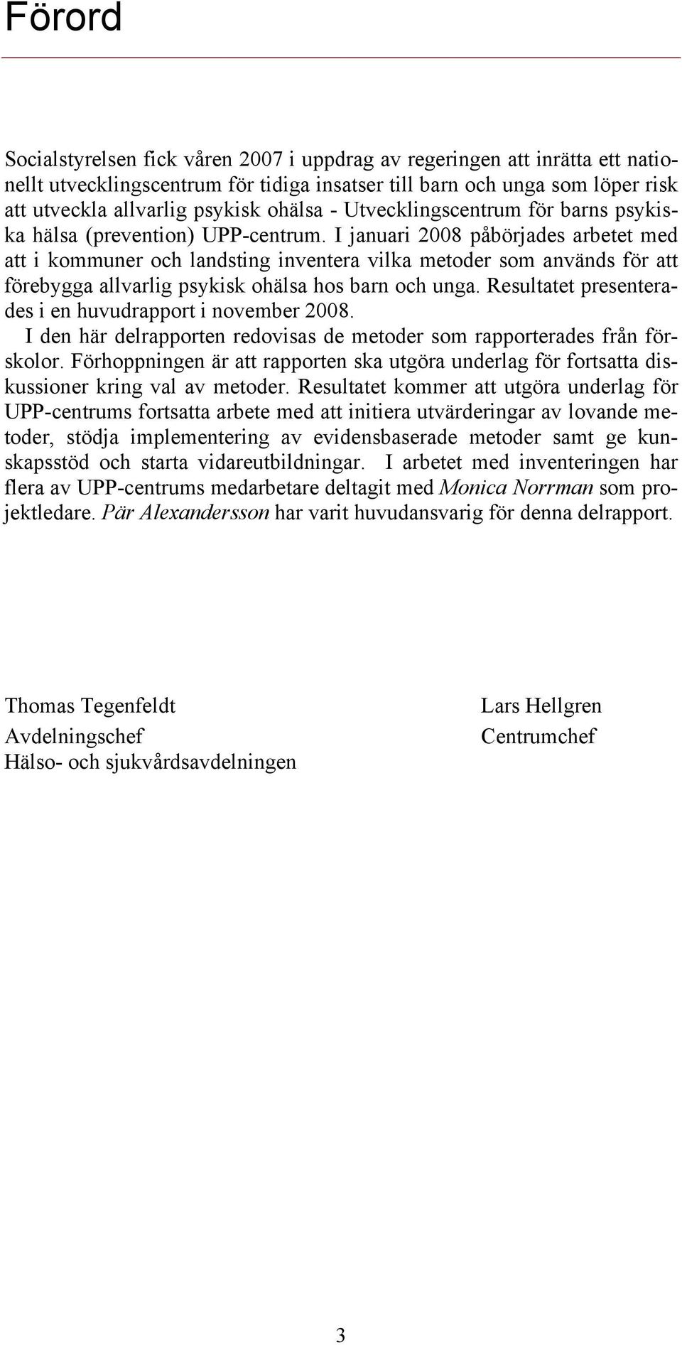 I januari 2008 påbörjades arbetet med att i kommuner och landsting inventera vilka metoder som används för att förebygga allvarlig psykisk ohälsa hos barn och unga.