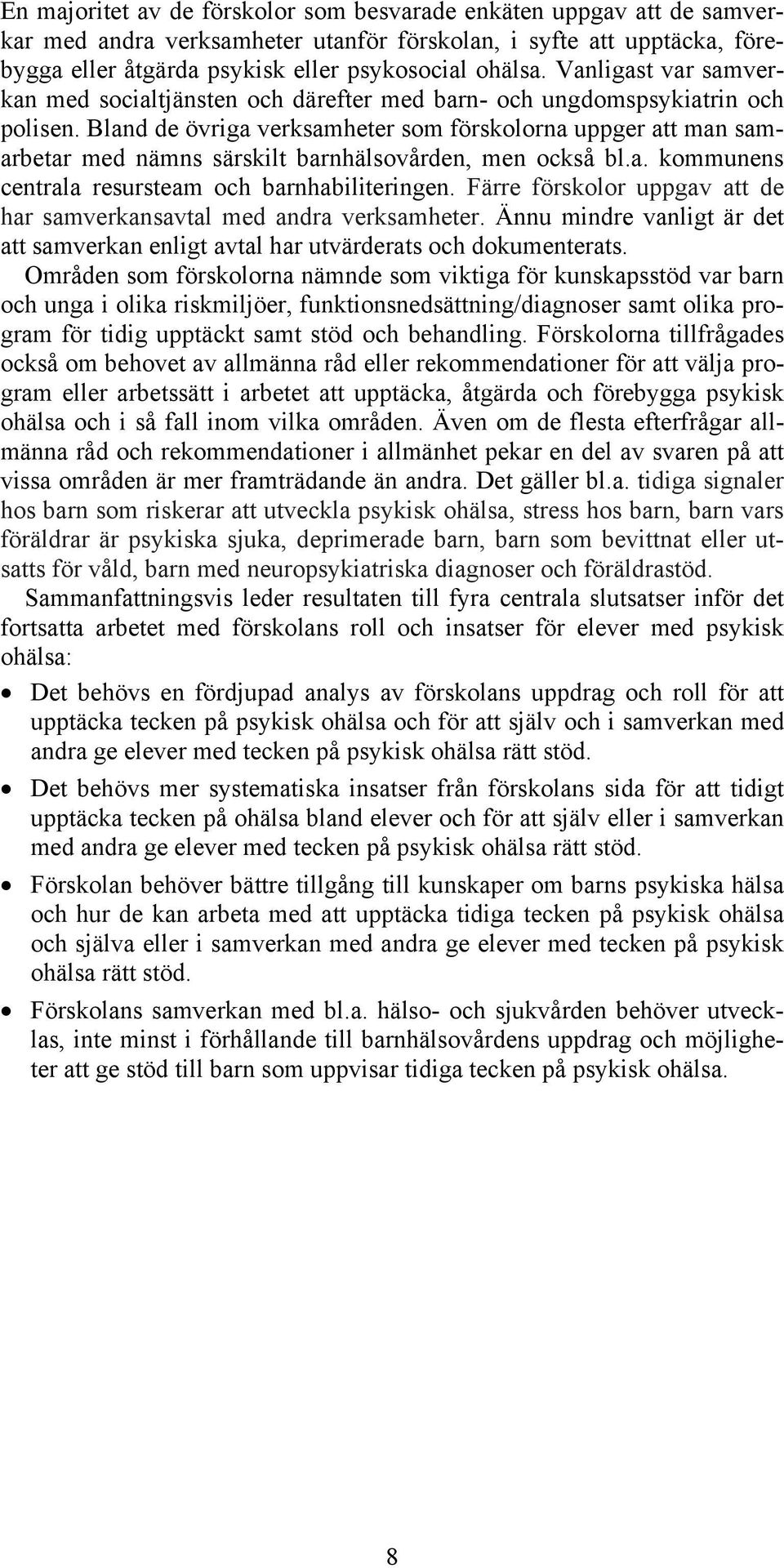 Bland de övriga verksamheter som förskolorna uppger att man samarbetar med nämns särskilt barnhälsovården, men också bl.a. kommunens centrala resursteam och barnhabiliteringen.