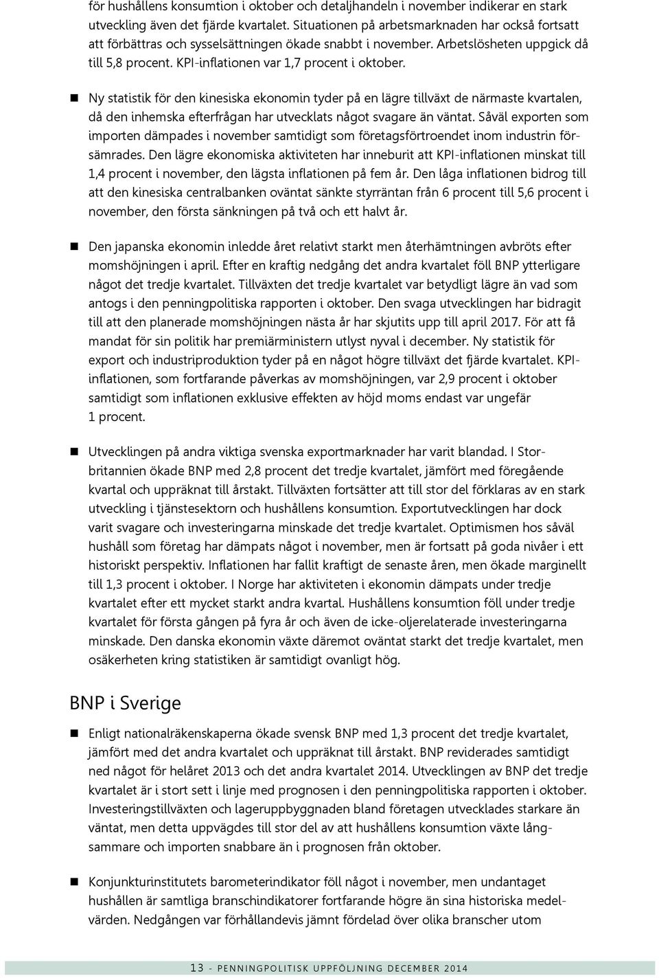 Ny statistik för den kinesiska ekonomin tyder på en lägre tillväxt de närmaste kvartalen, då den inhemska efterfrågan har utvecklats något svagare än väntat.