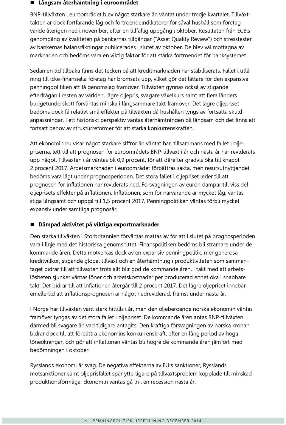 Resultaten från ECB:s genomgång av kvaliteten på bankernas tillgångar ("Asset Quality Review") och stresstester av bankernas balansräkningar publicerades i slutet av oktober.