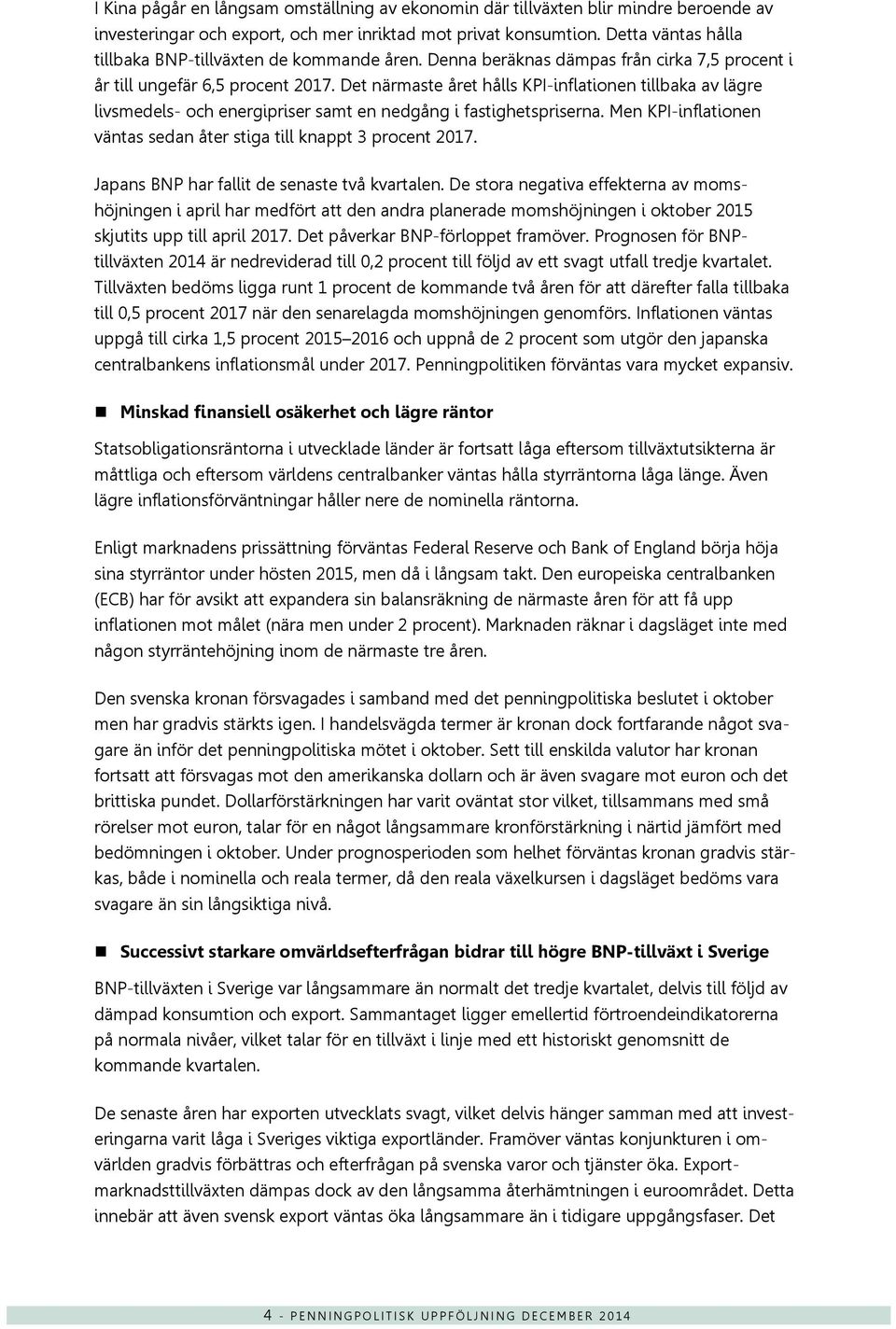 Det närmaste året hålls KPI-inflationen tillbaka av lägre livsmedels- och energipriser samt en nedgång i fastighetspriserna. Men KPI-inflationen väntas sedan åter stiga till knappt 3 procent 217.