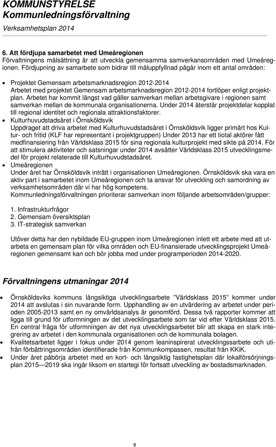 fortlöper enligt projektplan. Arbetet har kommit längst vad gäller samverkan mellan arbetsgivare i regionen samt samverkan mellan de kommunala organisationerna.