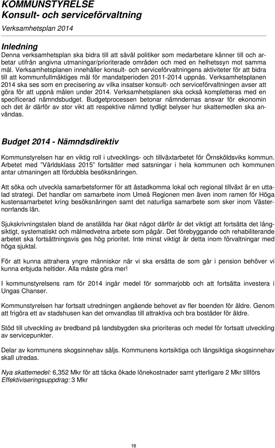 Verksamhetsplanen innehåller konsult- och serviceförvaltningens aktiviteter för att bidra till att kommunfullmäktiges mål för mandatperioden 2011-2014 uppnås.