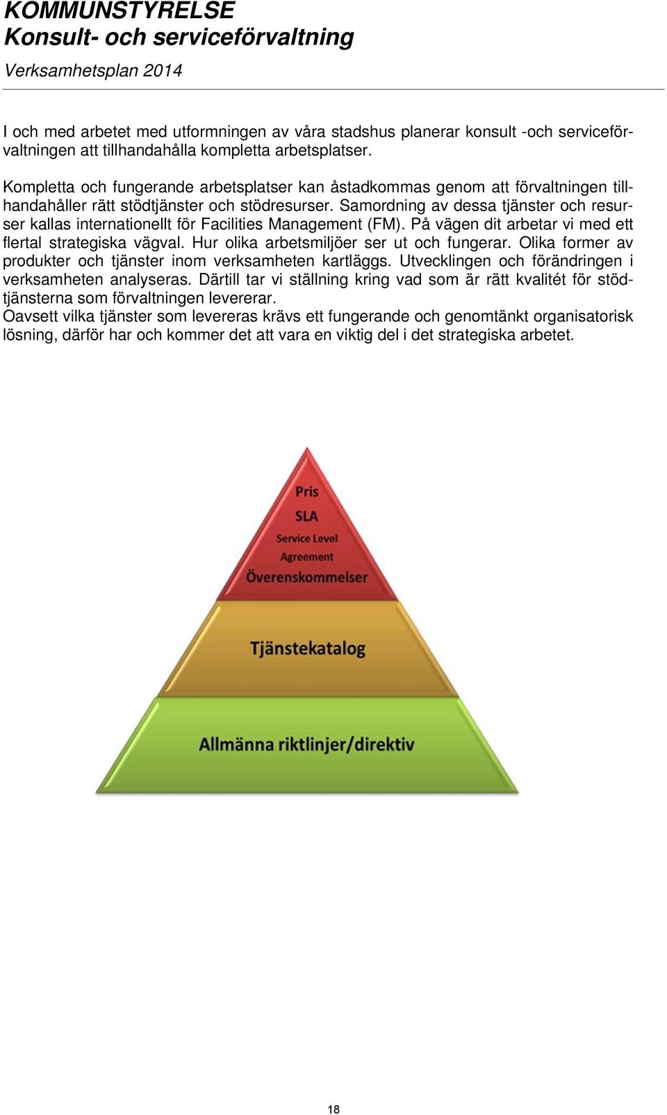 Samordning av dessa tjänster och resurser kallas internationellt för Facilities Management (FM). På vägen dit arbetar vi med ett flertal strategiska vägval.