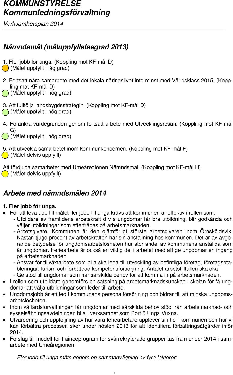 (Koppling mot KF-mål D) (Målet uppfyllt i hög grad) 4. Förankra värdegrunden genom fortsatt arbete med Utvecklingsresan. (Koppling mot KF-mål G) (Målet uppfyllt i hög grad) 5.