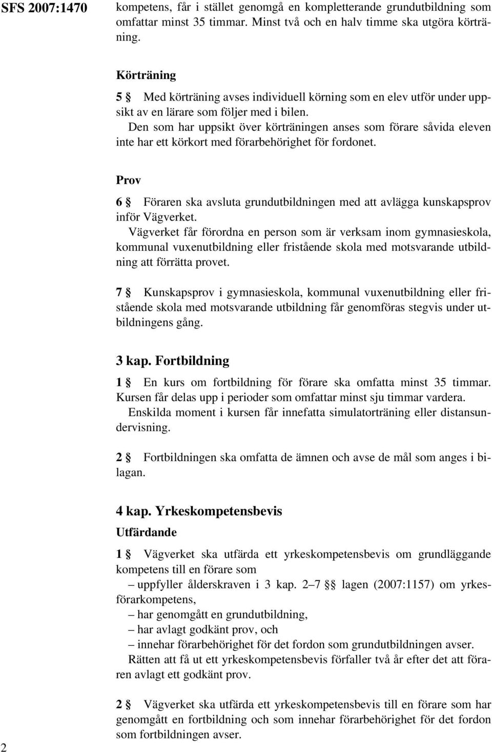 Den som har uppsikt över körträningen anses som förare såvida eleven inte har ett körkort med förarbehörighet för fordonet.