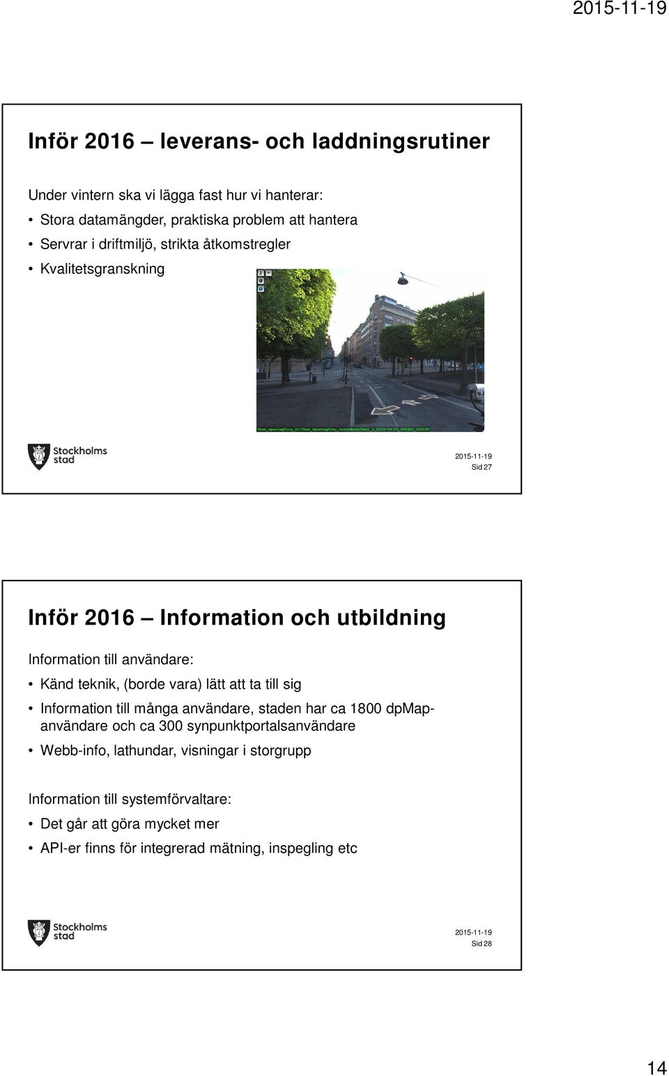 vara) lätt att ta till sig Information till många användare, staden har ca 1800 dpmapanvändare och ca 300 synpunktportalsanvändare Webb-info,