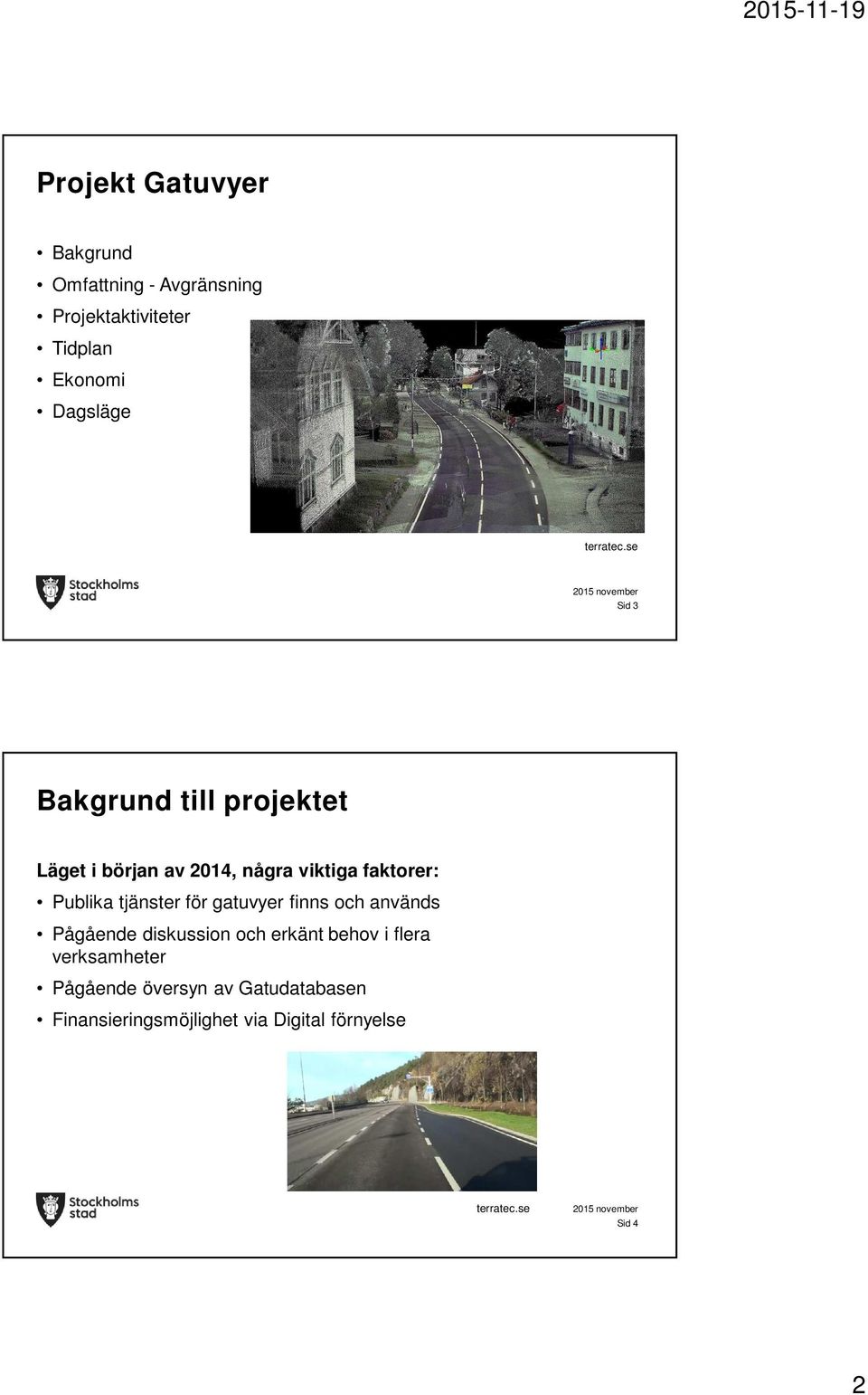 se Sid 3 Bakgrund till projektet Läget i början av 2014, några viktiga faktorer: Publika tjänster