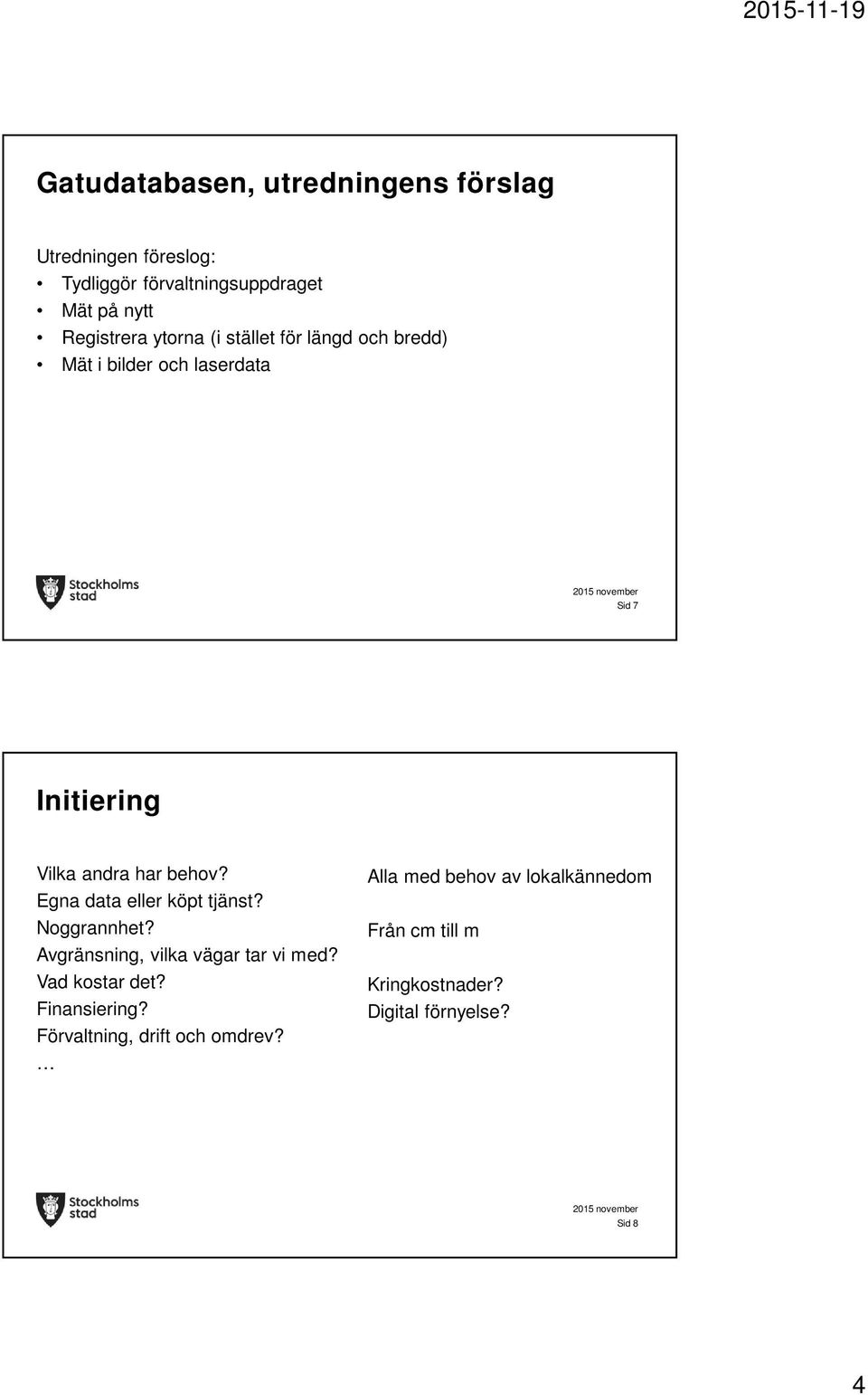 behov? Egna data eller köpt tjänst? Noggrannhet? Avgränsning, vilka vägar tar vi med? Vad kostar det?