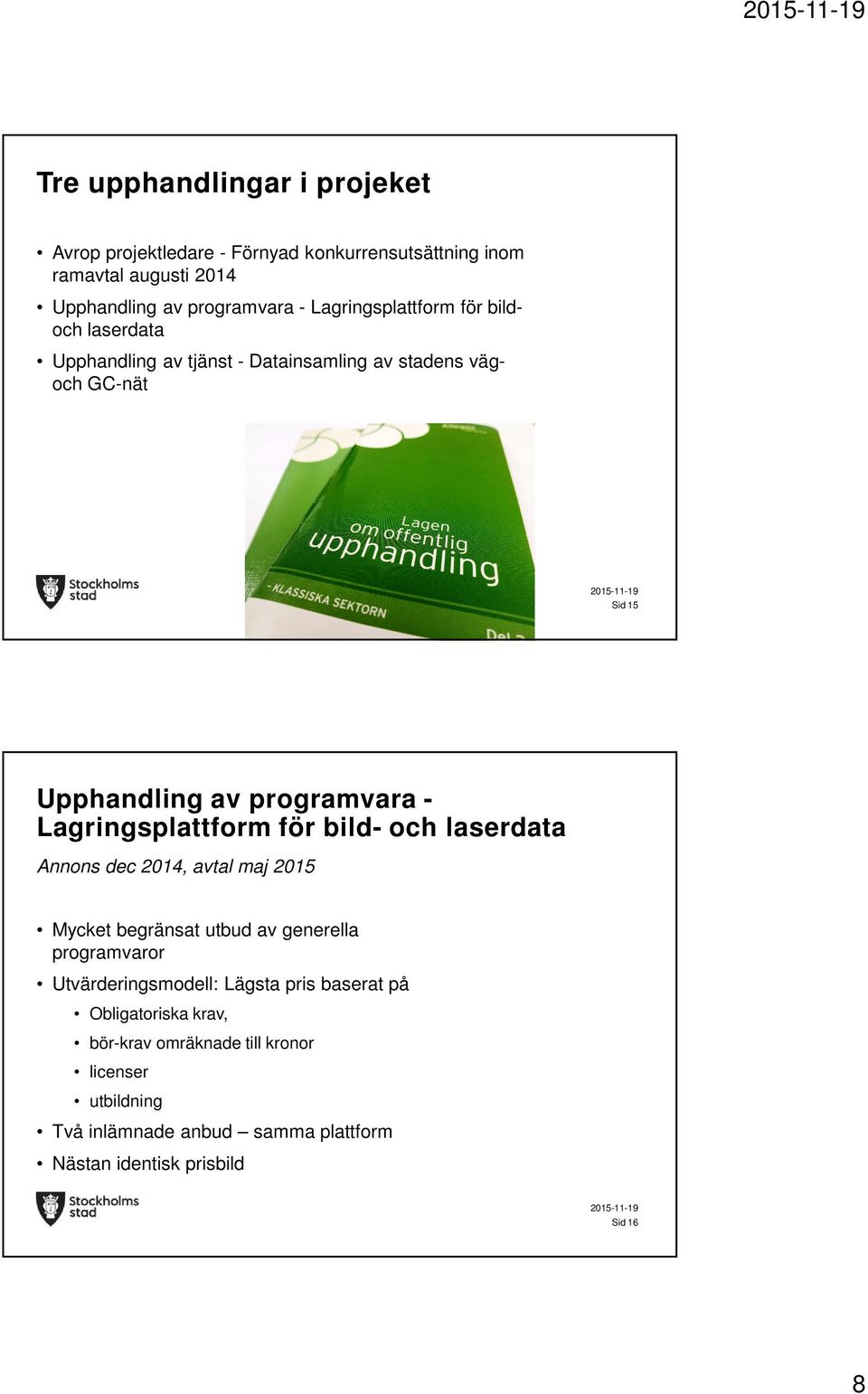 Lagringsplattform för bild- och laserdata Annons dec 2014, avtal maj 2015 Mycket begränsat utbud av generella programvaror Utvärderingsmodell: