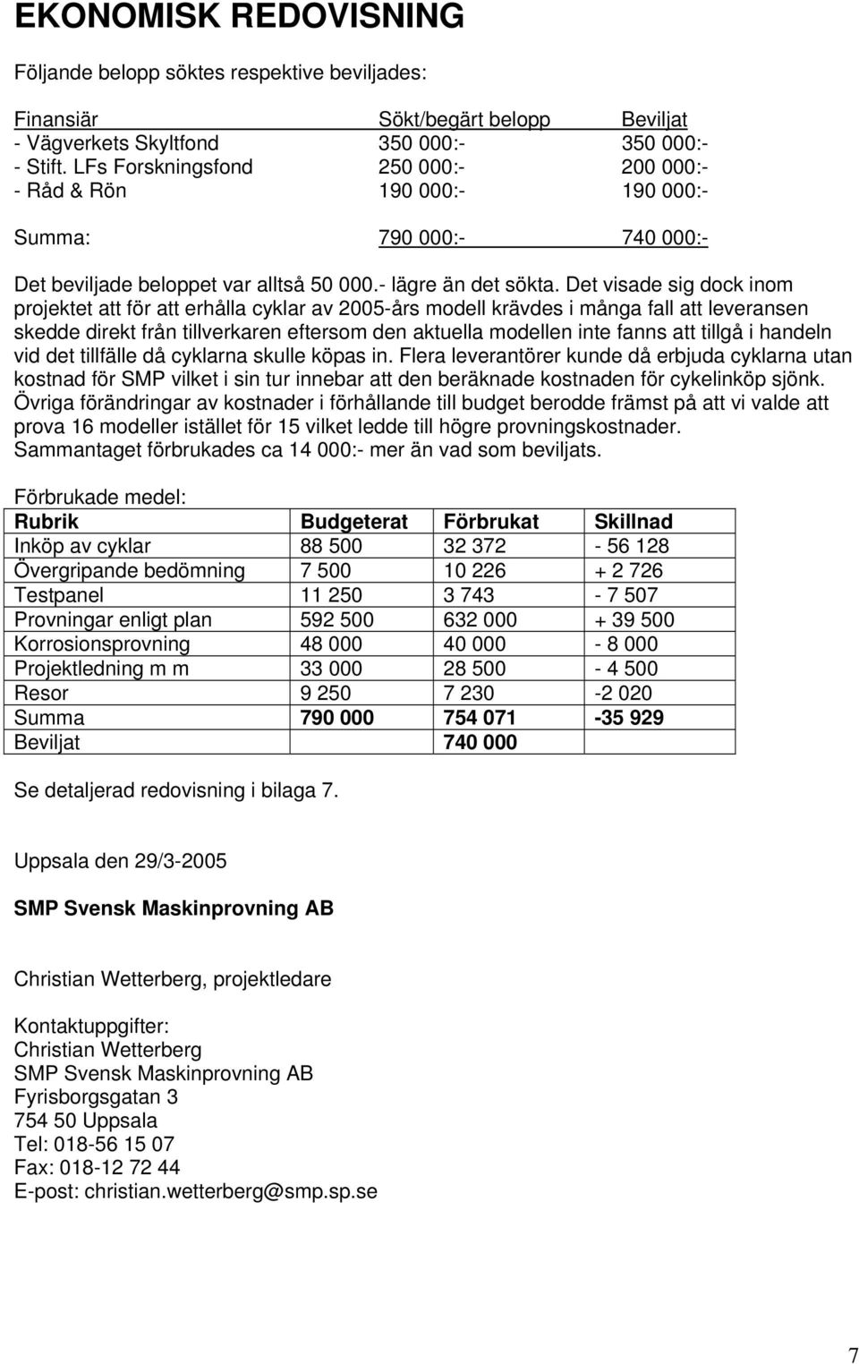 Det visade sig dock inom projektet att för att erhålla cyklar av 2005-års modell krävdes i många fall att leveransen skedde direkt från tillverkaren eftersom den aktuella modellen inte fanns att