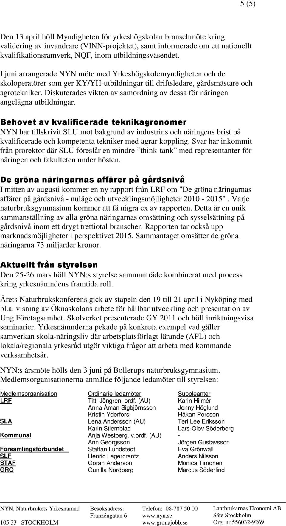 Diskuterades vikten av samordning av dessa för näringen angelägna utbildningar.