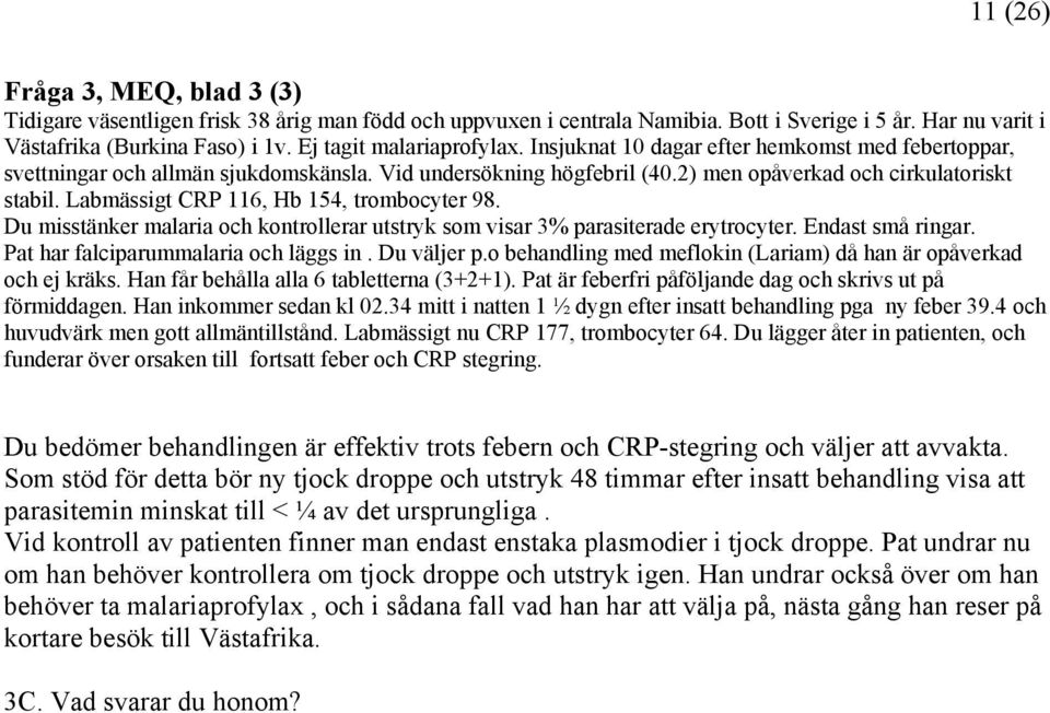 Labmässigt CRP 116, Hb 154, trombocyter 98. Du misstänker malaria och kontrollerar utstryk som visar 3% parasiterade erytrocyter. Endast små ringar. Pat har falciparummalaria och läggs in.