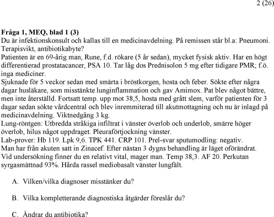 Sökte efter några dagar husläkare, som misstänkte lunginflammation och gav Amimox. Pat blev något bättre, men inte återställd. Fortsatt temp.