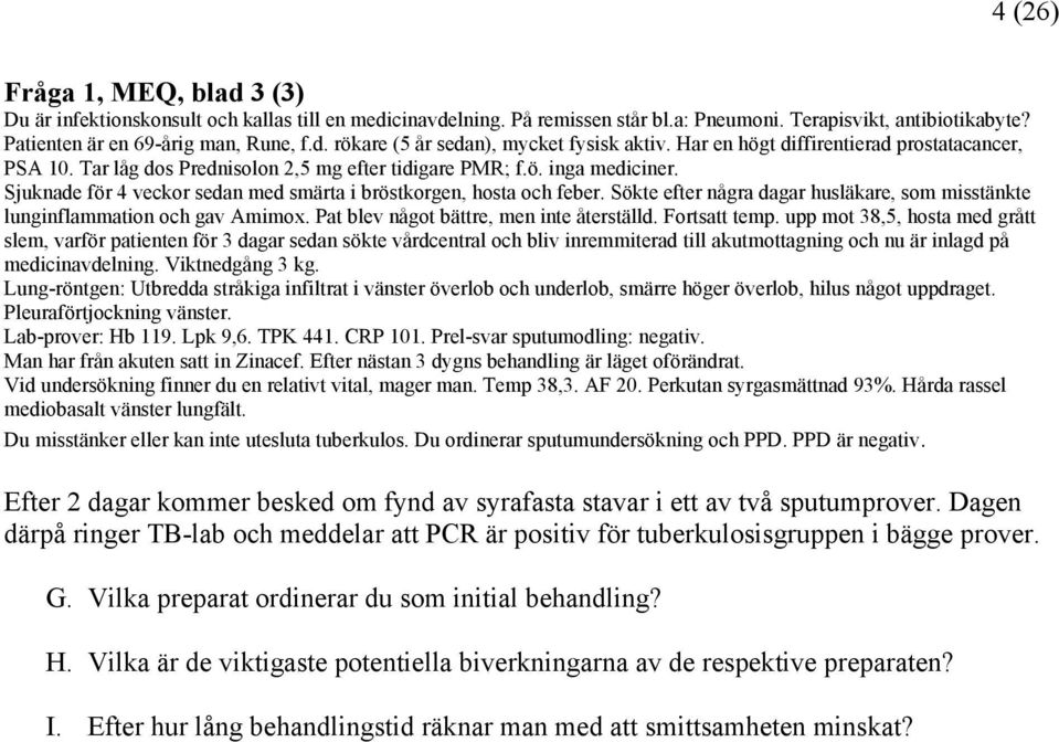 Sökte efter några dagar husläkare, som misstänkte lunginflammation och gav Amimox. Pat blev något bättre, men inte återställd. Fortsatt temp.