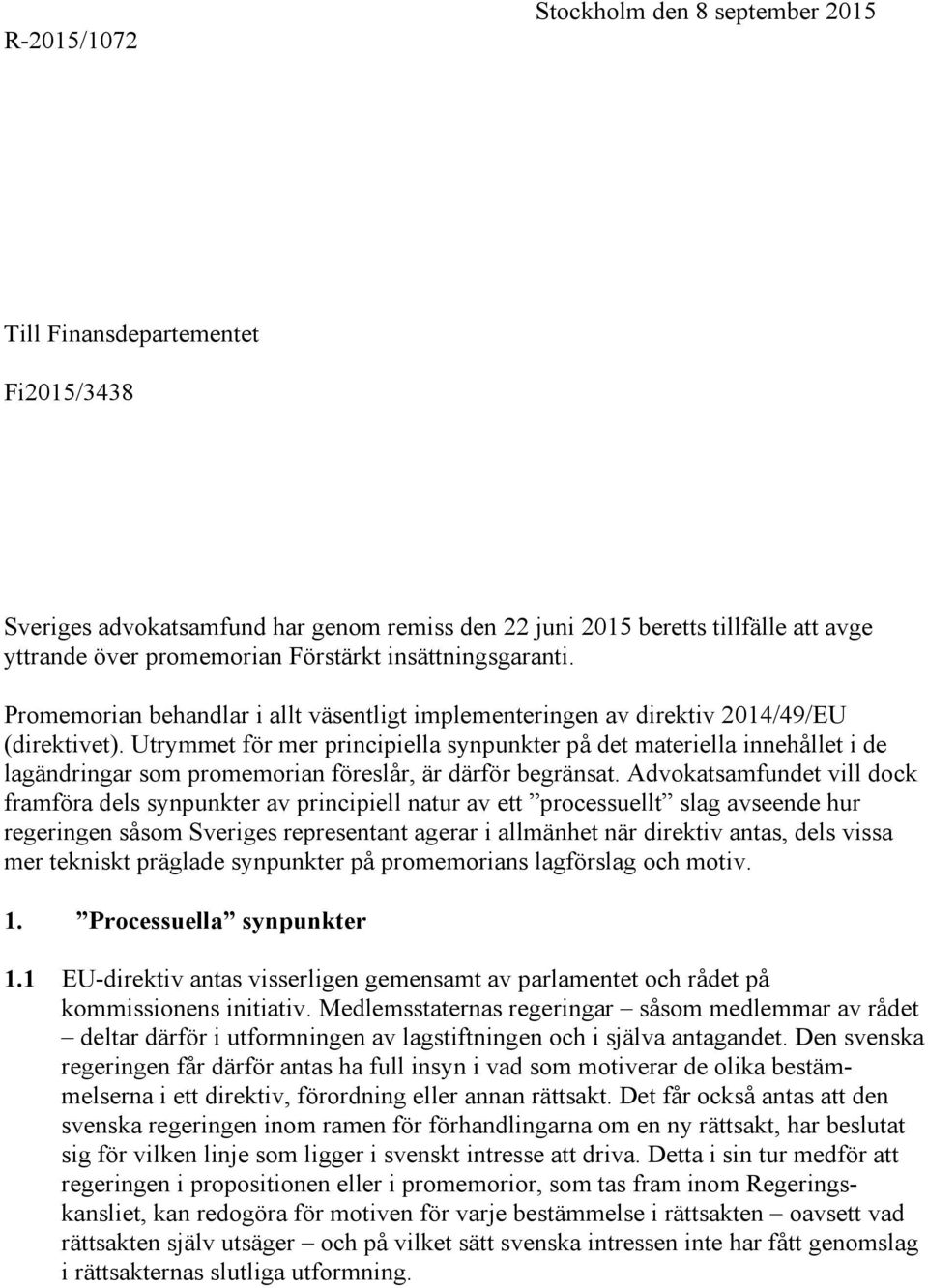 Utrymmet för mer principiella synpunkter på det materiella innehållet i de lagändringar som promemorian föreslår, är därför begränsat.