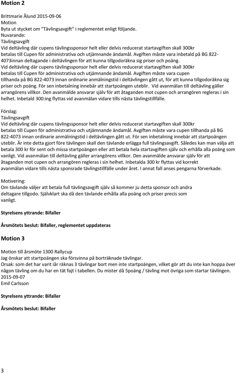 Avgiften måste vara inbetald på BG 822-4073innan deltagande i deltävlingen för att kunna tillgodoräkna sig priser och poäng.