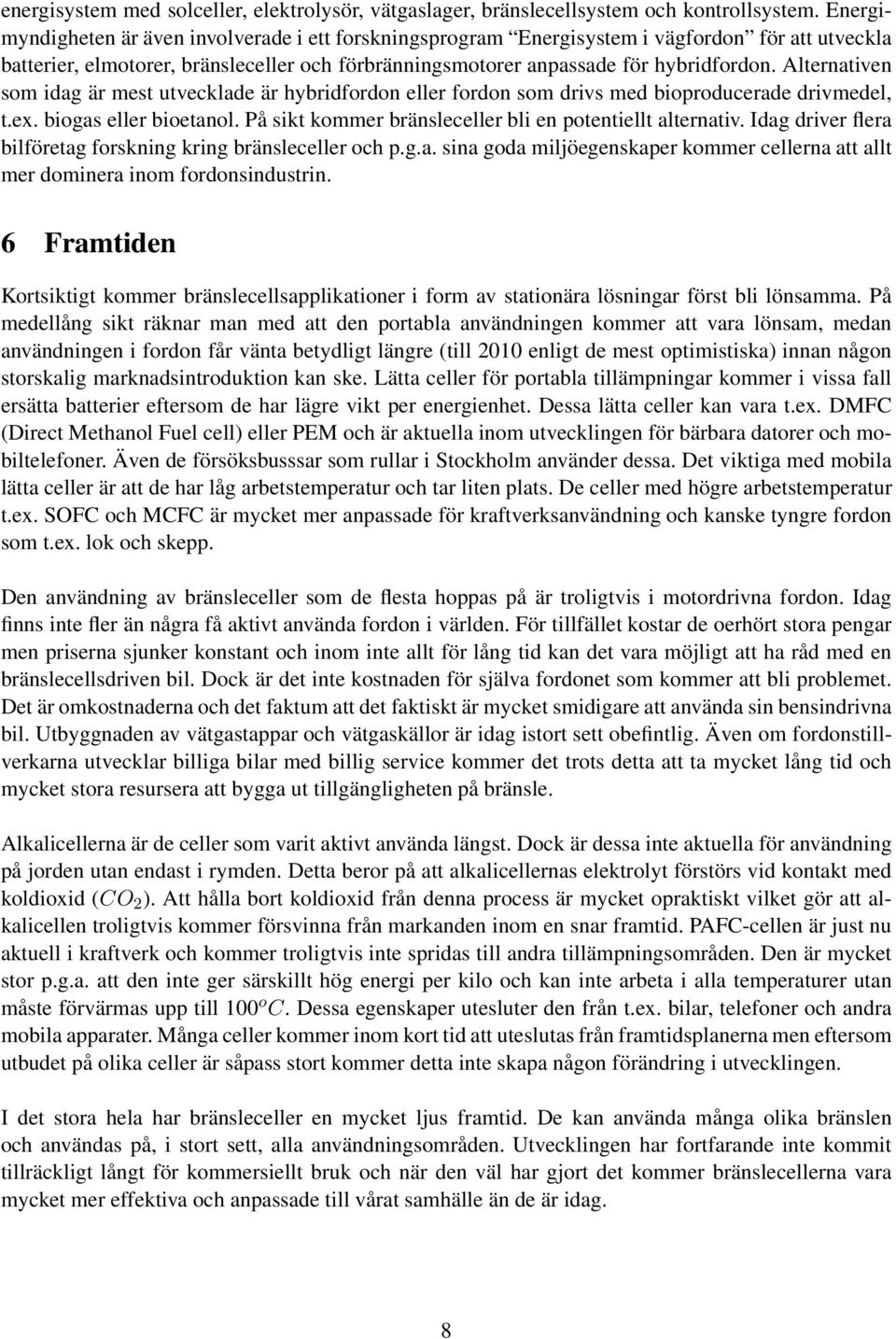 Alternativen som idag är mest utvecklade är hybridfordon eller fordon som drivs med bioproducerade drivmedel, t.ex. biogas eller bioetanol. På sikt kommer bränsleceller bli en potentiellt alternativ.