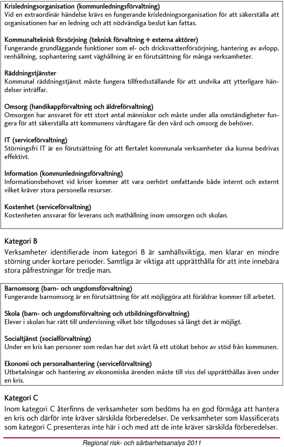 Kommunalteknisk försörjning (teknisk förvaltning + externa aktörer) Fungerande grundläggande funktioner som el- och dricksvattenförsörjning, hantering av avlopp, renhållning, sophantering samt