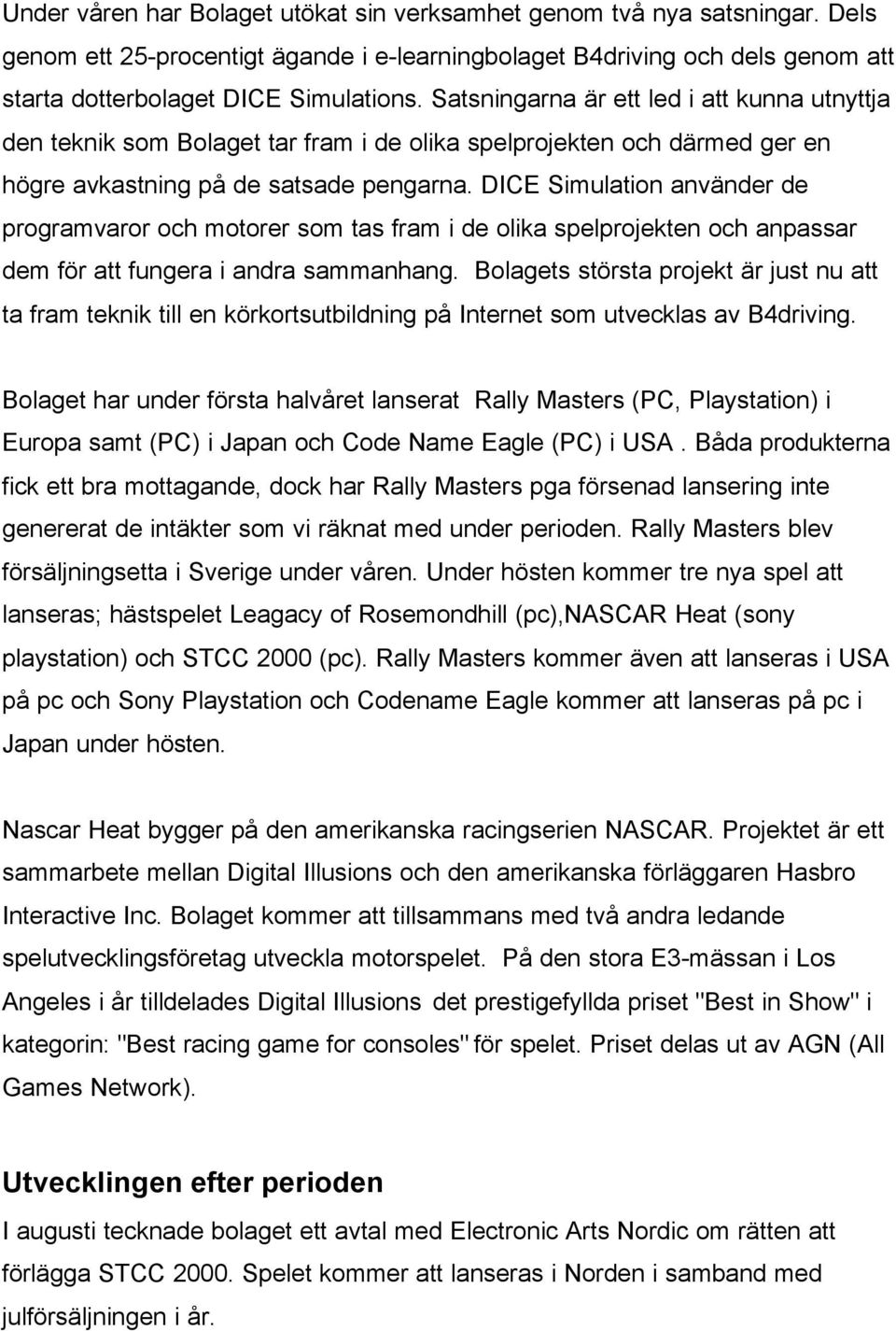 DICE Simulation använder de programvaror och motorer som tas fram i de olika spelprojekten och anpassar dem för att fungera i andra sammanhang.