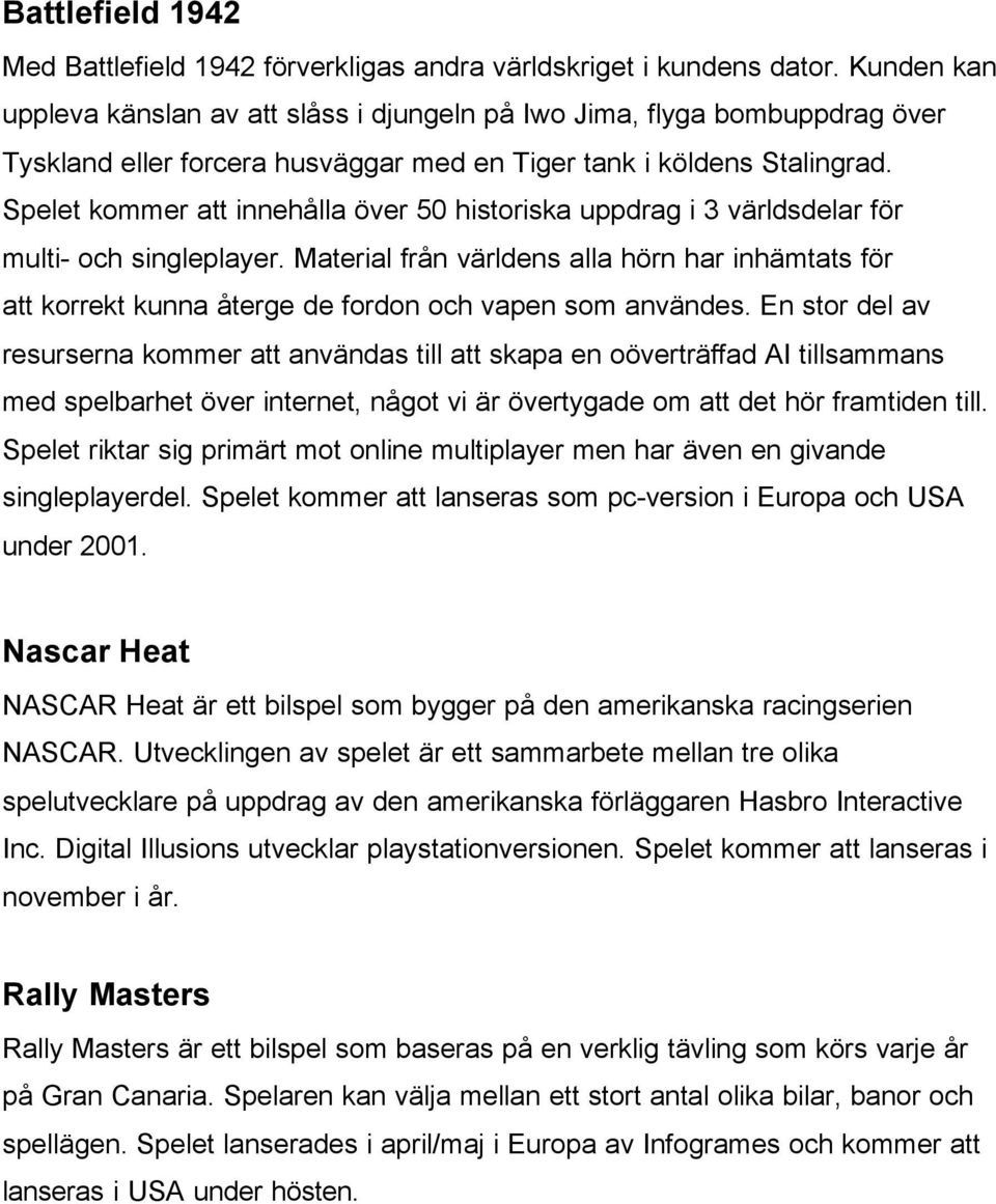 Spelet kommer att innehålla över 50 historiska uppdrag i 3 världsdelar för multi- och singleplayer.